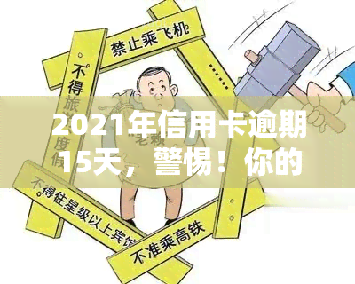 2021年信用卡逾期15天，警惕！你的信用卡可能已经逾期15天，快来查看还款情况！