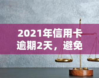 2021年信用卡逾期2天，避免逾期罚款：如何妥善管理您的2021年信用卡债务