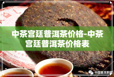 中茶宫廷普洱茶价格-中茶宫廷普洱茶价格表