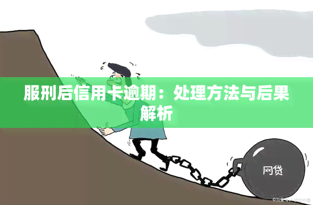 服刑后信用卡逾期：处理方法与后果解析