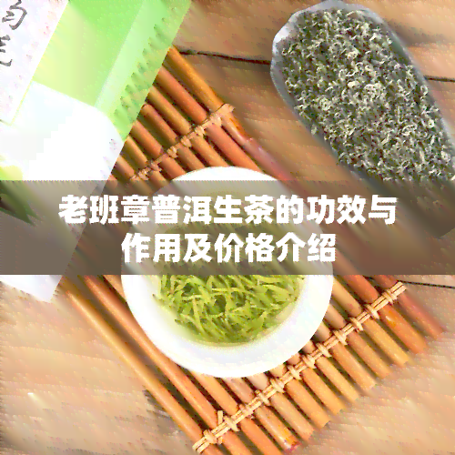 老班章普洱生茶的功效与作用及价格介绍