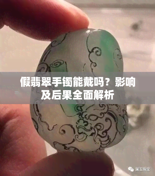 假翡翠手镯能戴吗？影响及后果全面解析