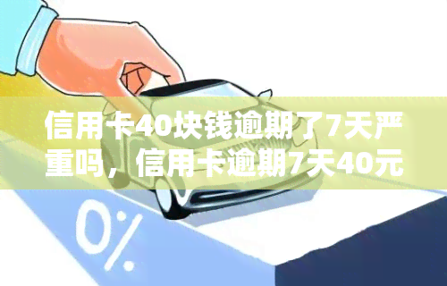 信用卡40块钱逾期了7天严重吗，信用卡逾期7天40元，影响严重吗？