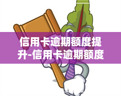 信用卡逾期额度提升-信用卡逾期额度提升快吗