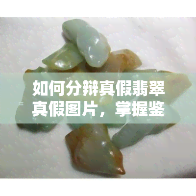 如何分辩真假翡翠真假图片，掌握鉴别技巧：真假翡翠图片的辨别方法