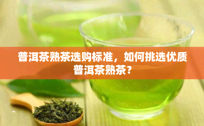 普洱茶熟茶选购标准，如何挑选优质普洱茶熟茶？