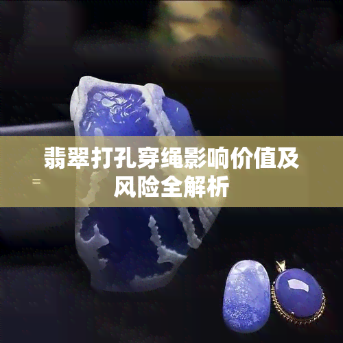 翡翠打孔穿绳影响价值及风险全解析