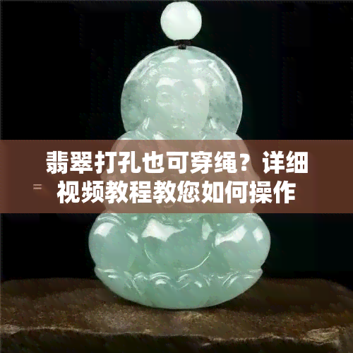 翡翠打孔也可穿绳？详细视频教程教您如何操作