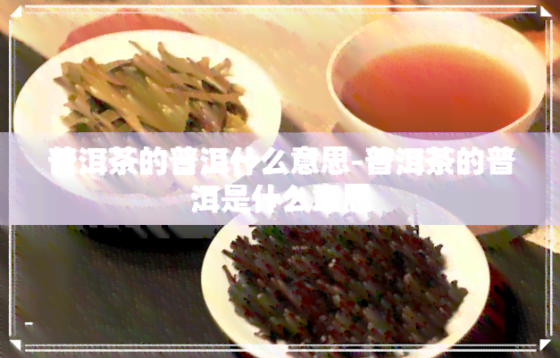 普洱茶的普洱什么意思-普洱茶的普洱是什么意思