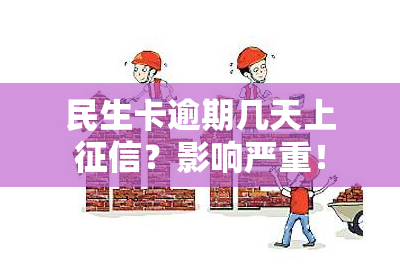 民生卡逾期几天上？影响严重！