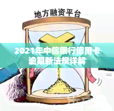 2021年中信银行信用卡逾期新法规详解