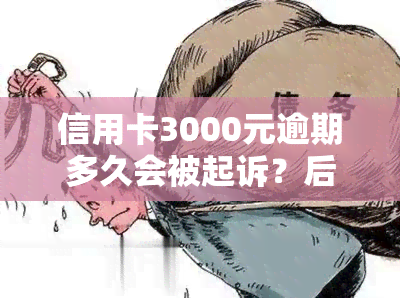 信用卡3000元逾期多久会被起诉？后果严重，不可忽视！