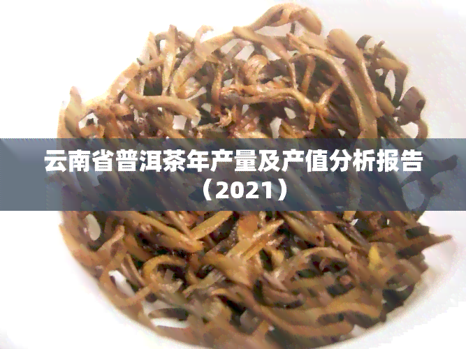 云南省普洱茶年产量及产值分析报告（2021）