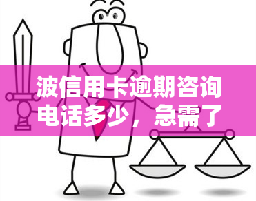 波信用卡逾期咨询电话多少，急需了解波信用卡逾期咨询电话？答案在这里！