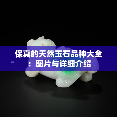 保真的天然玉石品种大全：图片与详细介绍