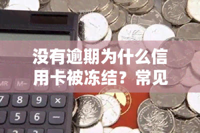 没有逾期为什么信用卡被冻结？常见原因及解决办法