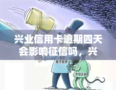 兴业信用卡逾期四天会影响吗，兴业信用卡逾期四天是否会影响个人？