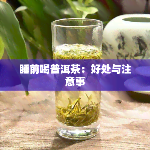 睡前喝普洱茶：好处与注意事