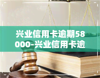 兴业信用卡逾期58000-兴业信用卡逾期一天会影响信用吗贴吧