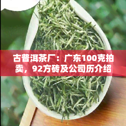 古普洱茶厂：广东100克拍卖，92方砖及公司历介绍