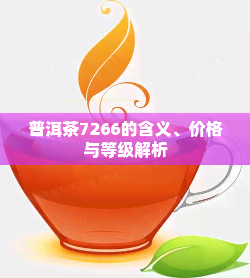 普洱茶7266的含义、价格与等级解析