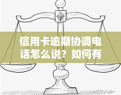 信用卡逾期协调电话怎么说？如何有效应对电话及协商还款？