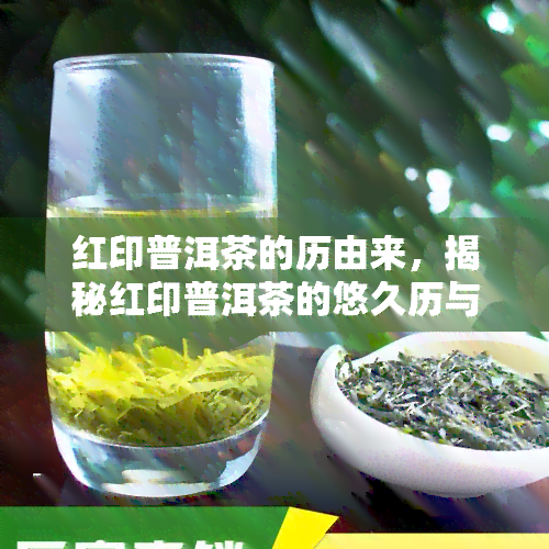 红印普洱茶的历由来，揭秘红印普洱茶的悠久历与文化渊源