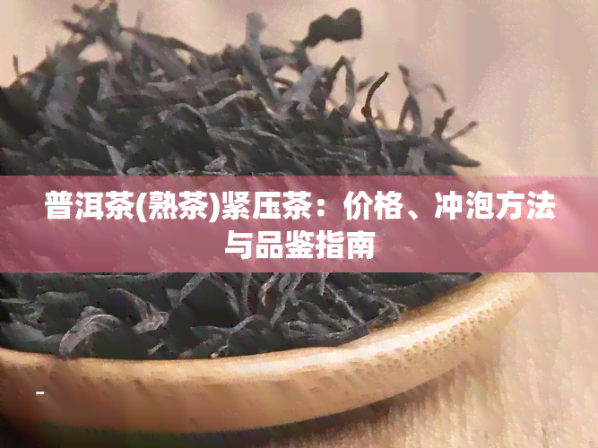 普洱茶(熟茶)紧压茶：价格、冲泡方法与品鉴指南