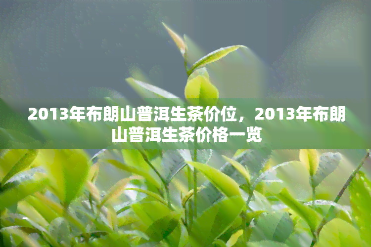 2013年布朗山普洱生茶价位，2013年布朗山普洱生茶价格一览