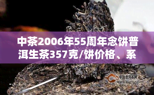 中茶2006年55周年念饼普洱生茶357克/饼价格、系列及8541价格全览