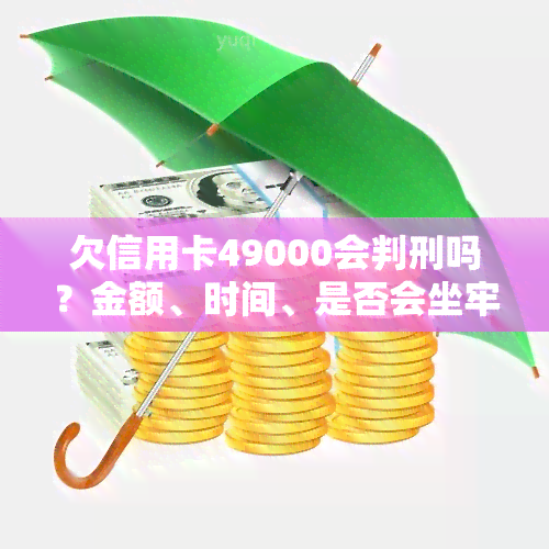 欠信用卡49000会判刑吗？金额、时间、是否会坐牢全解答！