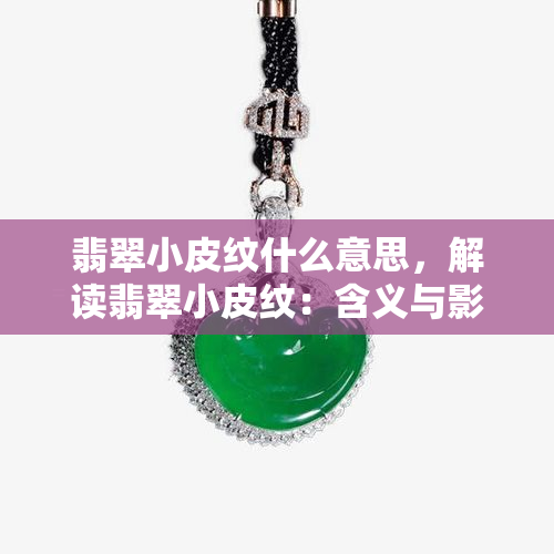 翡翠小皮纹什么意思，解读翡翠小皮纹：含义与影响