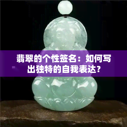 翡翠的个性签名：如何写出独特的自我表达？