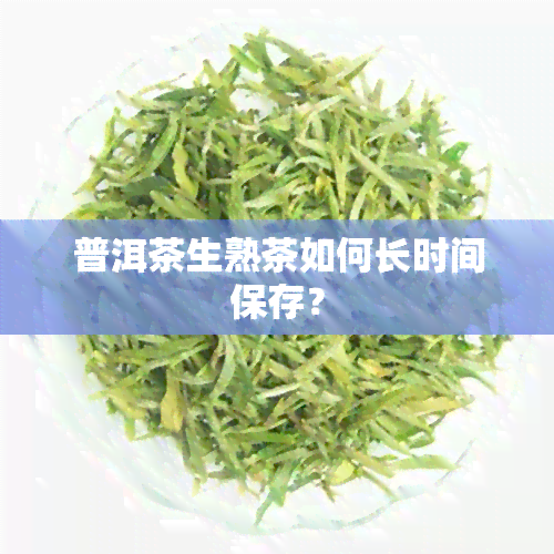 普洱茶生熟茶如何长时间保存？