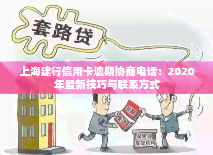 上海建行信用卡逾期协商电话：2020年最新技巧与联系方式