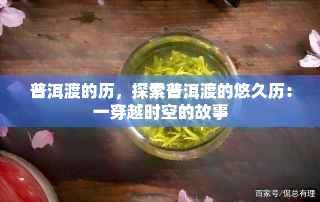 普洱渡的历，探索普洱渡的悠久历：一穿越时空的故事