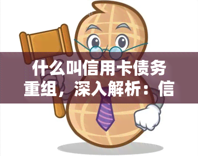 什么叫信用卡债务重组，深入解析：信用卡债务重组的含义与运作机制