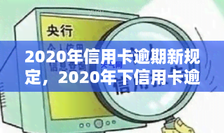 2020年信用卡逾期新规定，2020年下信用卡逾期的新规定解读