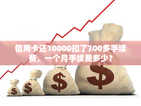 信用卡还10000扣了700多手续费，一个月手续费多少？