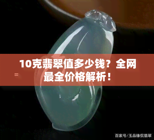 10克翡翠值多少钱？全网最全价格解析！