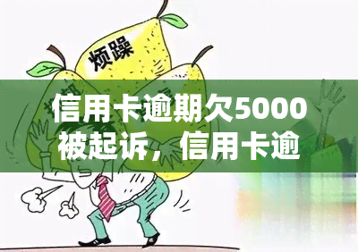 信用卡逾期欠5000被起诉，信用卡逾期未还5000元，或将面临法律诉讼