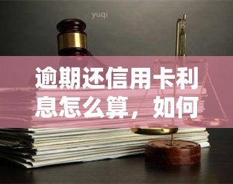 逾期还信用卡利息怎么算，如何计算逾期还信用卡的利息？