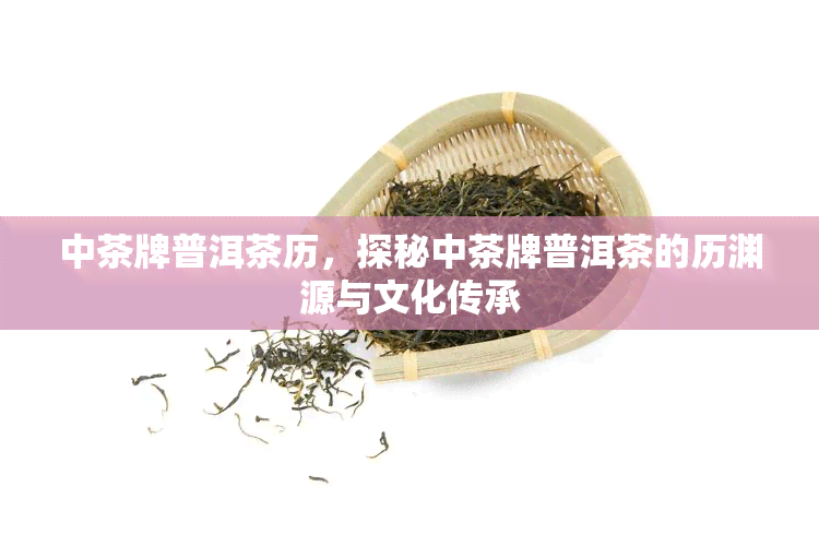 中茶牌普洱茶历，探秘中茶牌普洱茶的历渊源与文化传承