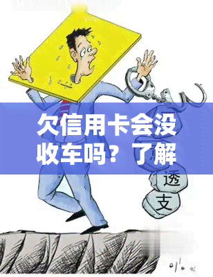 欠信用卡会没收车吗？了解可能的后果与风险