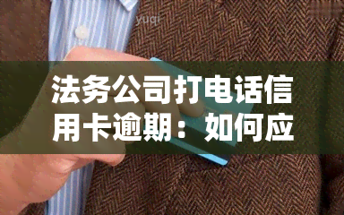 法务公司打电话信用卡逾期：如何应对催款与法律风险？