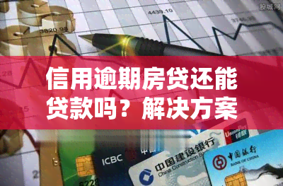 信用逾期房贷还能贷款吗？解决方案及替代方法