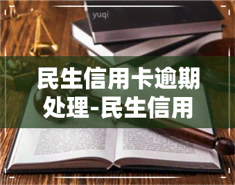 民生信用卡逾期处理-民生信用卡逾期处理流程