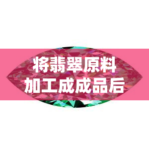 将翡翠原料加工成成品后再出口到的好处，通过将翡翠原料加工成成品后再出口到，实现经济利益的更大化