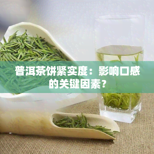 普洱茶饼紧实度：影响口感的关键因素？