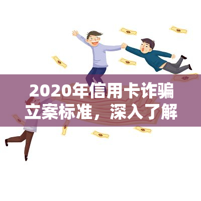 2020年信用卡诈骗立案标准，深入了解2020年信用卡诈骗的立案标准